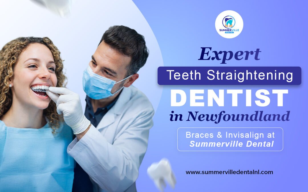 Expert Teeth Straightening Dentist in Newfoundland – Braces & Invisalign at Summerville Dental