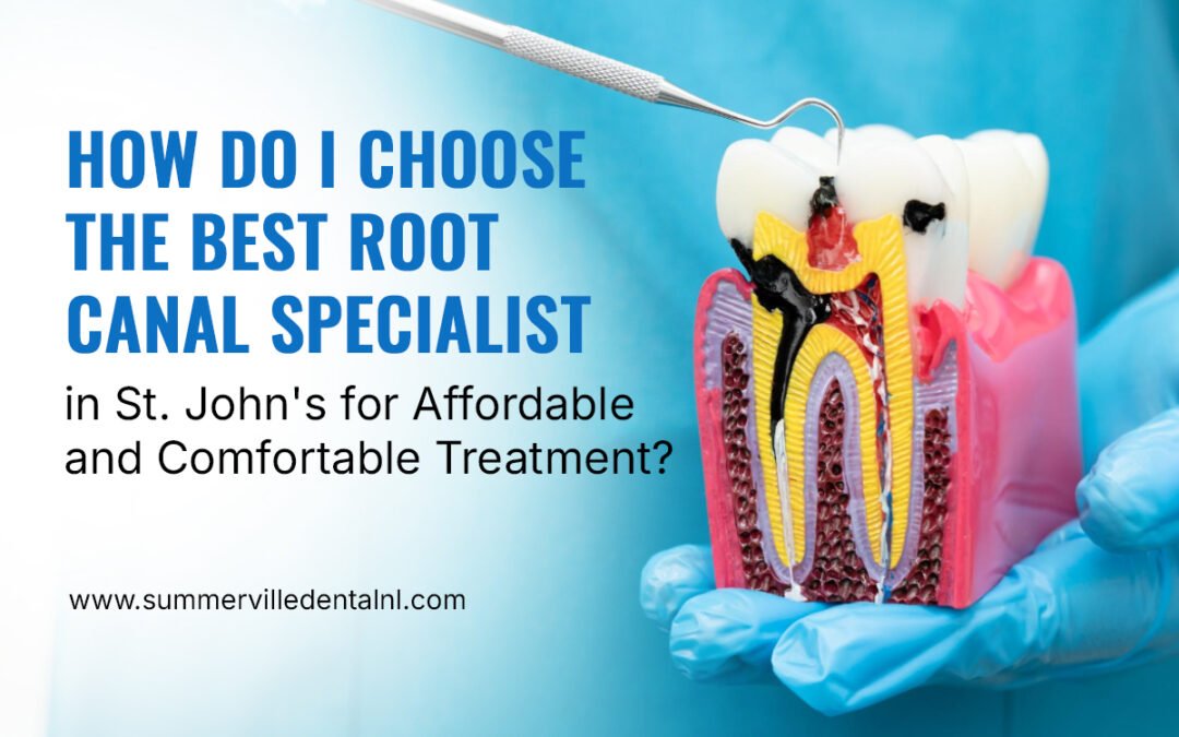 How Do I Choose the Best Root Canal Specialist in St. John’s for Affordable and Comfortable Treatment?